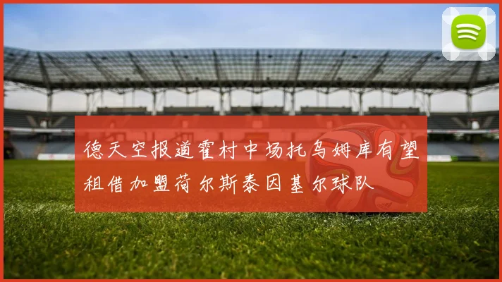 德天空报道霍村中场托乌姆库有望租借加盟荷尔斯泰因基尔球队