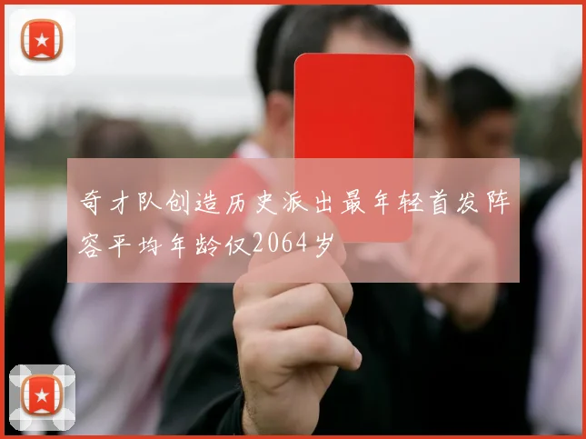 奇才队创造历史派出最年轻首发阵容平均年龄仅2064岁